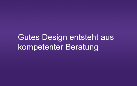 Gutes Design entsteht aus kompetenter Beratung