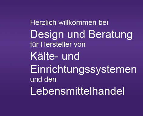 Herzlich willkommen bei Design und Beratung für Hersteller von Kälte- und Einrichtungssystemen und den Lebensmittelhandel